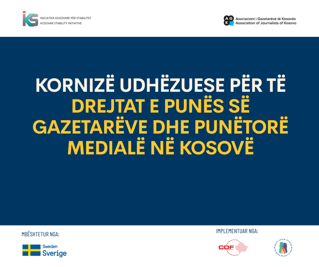 Kornizë udhëzuese për të drejtat e punës së gazetarëve dhe punëtorë medialë në Kosovë INICIATIVA KOSOVARE PëR STABILITET KOSOVAR STABILITY INITIATIVE Implementuar nga: Mbështetur nga: